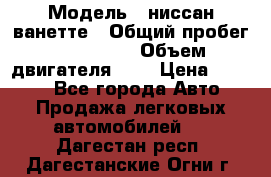  › Модель ­ ниссан-ванетте › Общий пробег ­ 120 000 › Объем двигателя ­ 2 › Цена ­ 2 000 - Все города Авто » Продажа легковых автомобилей   . Дагестан респ.,Дагестанские Огни г.